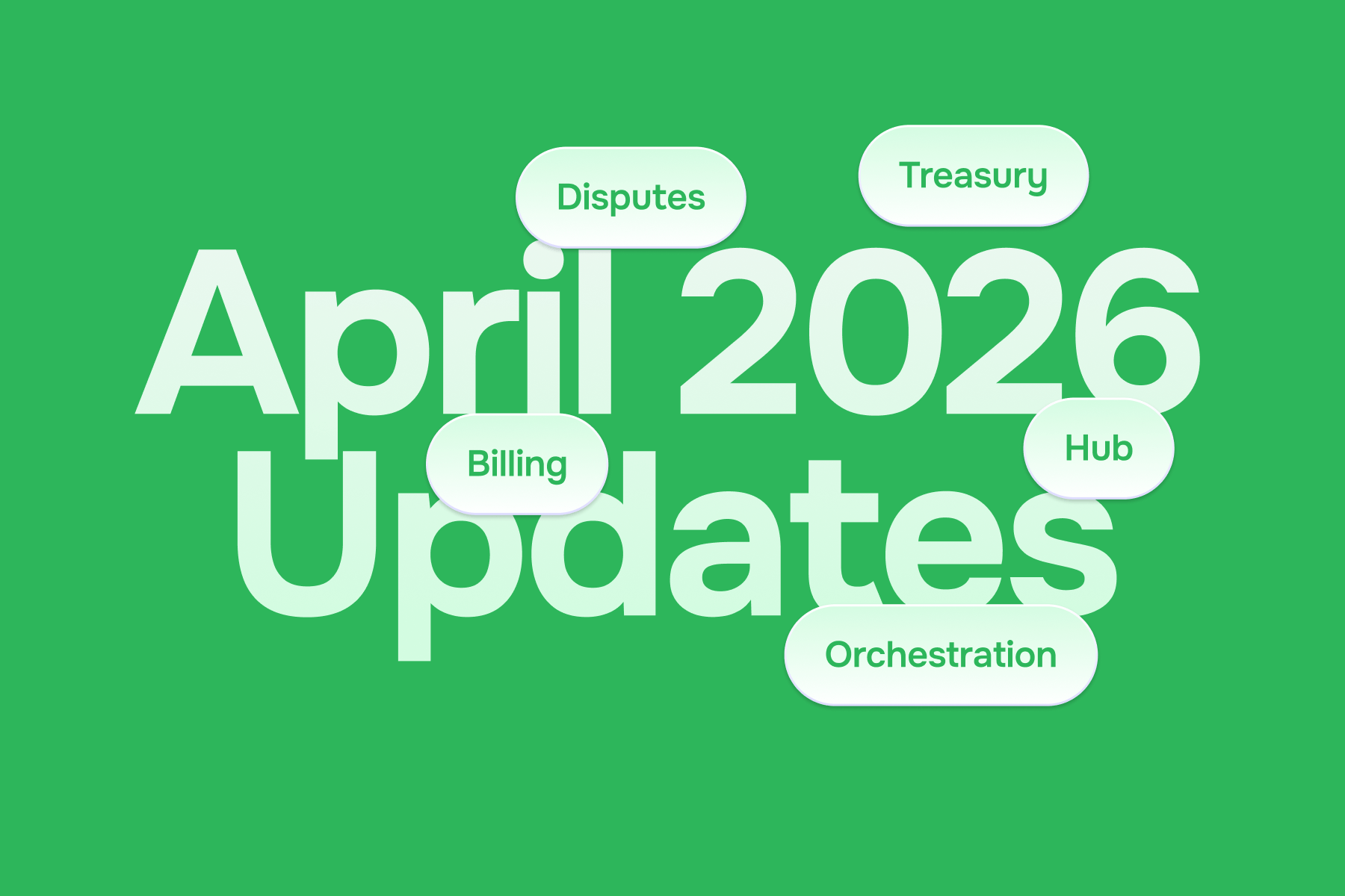 April 2026 Updates highlighting new features for Disputes, Treasury, Billing, Hub, and Orchestration.